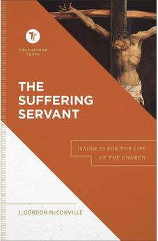 The Suffering Servant: Isaiah 53 for the Life of the Church (A Biblical Commentary & Exposition of Isaiah 53) (Touchstone Texts)