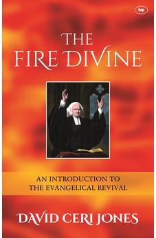 The Fire Divine: An Introduction To The Evangelical Revival