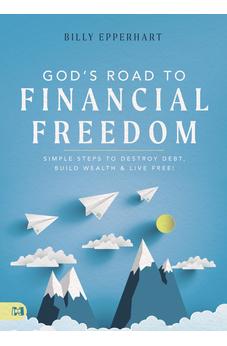 God's Road to Financial Freedom: Simple Steps to Destroy Debt, Build Wealth, and Live Free!