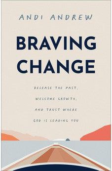 Braving Change: Release the Past, Welcome Growth, and Trust Where God Is Leading You