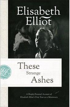 These Strange Ashes: A Deeply Personal Account of Elisabeth Elliot's First Year as a Missionary