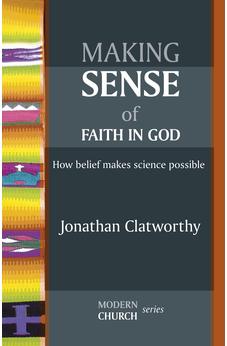 Making Sense of Faith in God - How Belief Makes Science Possible