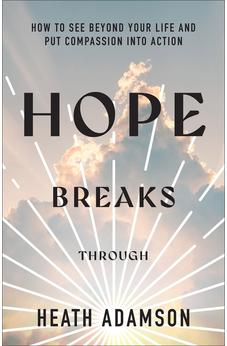 Hope Breaks Through: How to See Beyond Your Life and Put Compassion into Action