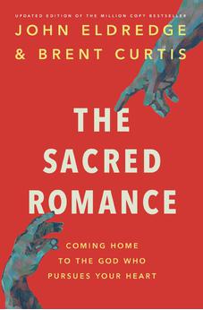 The Sacred Romance Revised and Updated Edition: Coming Home to the God Who Pursues Your Heart