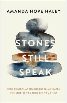 Stones Still Speak: How Biblical Archaeology Illuminates the Stories You Thought You Knew