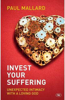 Invest Your Suffering: Unexpected Intimacy With A Loving God