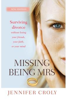 Missing Being Mrs: Surviving Divorce Without Losing Your Friends, Your Faith or Your Mind