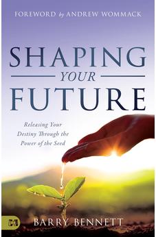 Shaping Your Future: Releasing Your Destiny Through the Power of the Seed