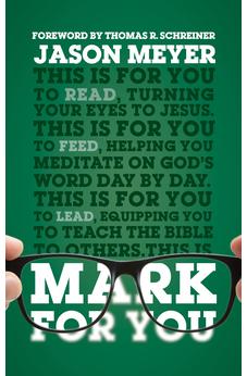 Mark For You: For Reading, for Feeding, for Leading (Expository Guide to the Gospel of Mark)