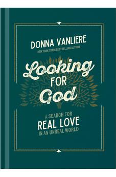 Looking for God: A Search for Real Love in an Unreal World