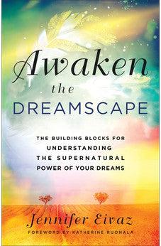 Awaken the Dreamscape: The Building Blocks for Understanding the Supernatural Power of Your Dreams