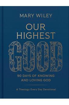 Our Highest Good: 90 Days of Knowing and Loving God (A Theology Every Day Devotional)