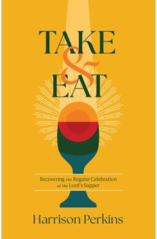 Take and Eat: Recovering the Regular Celebration of the Lord's Supper