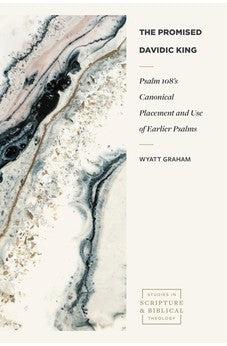 The Promised Davidic King: Psalm 108’s Canonical Placement and Use of Earlier Psalms (Studies in Scripture and Biblical Theology)