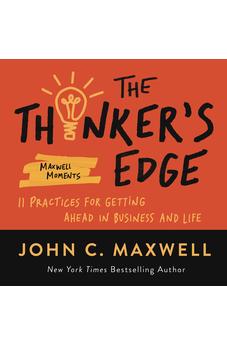 The Thinker's Edge: 11 Practices for Getting Ahead in Business and Life (Maxwell Moments)