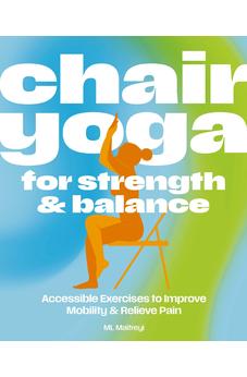 Chair Yoga for Strength and Balance: Accessible Exercises to Improve Mobility and Relieve Pain