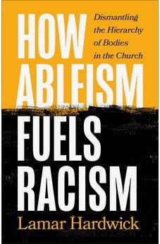 How Ableism Fuels Racism: Dismantling the Hierarchy of Bodies in the Church