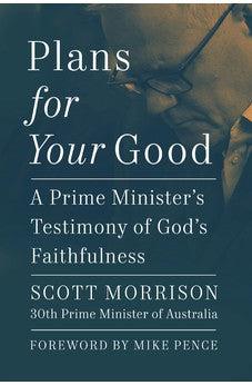 Plans For Your Good: A Prime Minister's Testimony of God's Faithfulness