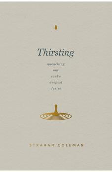 Thirsting: Quenching Our Soul’s Deepest Desire