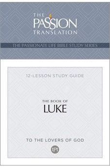 The Book of Luke: 12-Lesson Study Guide (The Passionate Life Bible Study Series)