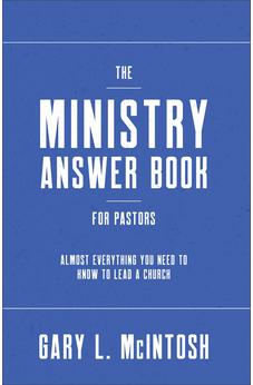 The Ministry Answer Book for Pastors: Almost Everything You Need to Know to Lead a Church