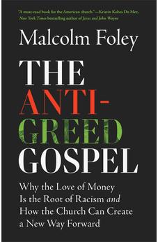 The Anti-Greed Gospel: Why the Love of Money Is the Root of Racism and How the Church Can Create a New Way Forward