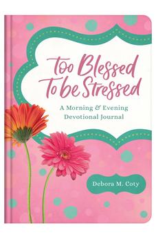 Too Blessed to Be Stressed: A Morning & Evening Devotional Journal