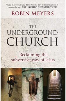The Underground Church: Reclaiming the Subversive Way of Jesus