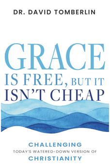 Grace Is Free, but It Isn’t Cheap: Challenging Today’s Watered-Down Version of Christianity