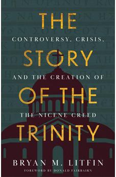The Story of the Trinity: Controversy, Crisis, and the Creation of the Nicene Creed