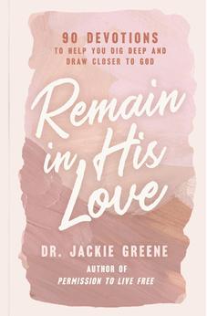 Remain in His Love: 90 Devotions to Help You Dig Deep and Draw Closer to God (A 90-Day Devotional)