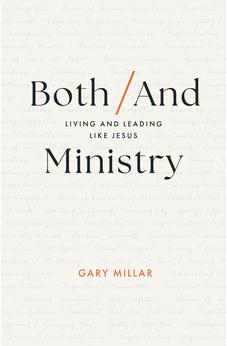 Both/And Ministry: Living and Leading Like Jesus (Christian leadership book for church staff, lay leaders, theological students, ministry apprentices and interns, gospel workers, Christians)