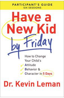 Have a New Kid By Friday Participant's Guide: How to Change Your Child's Attitude, Behavior & Character in 5 Days (A Six-Session Study)