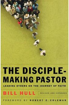 Disciple-Making Pastor, The: Leading Others on the Journey of Faith