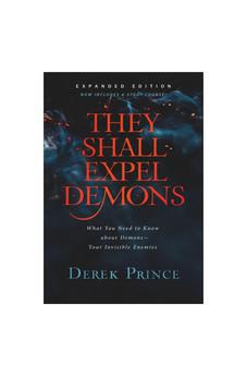 They Shall Expel Demons: What You Need to Know about Demons--Your Invisible Enemies