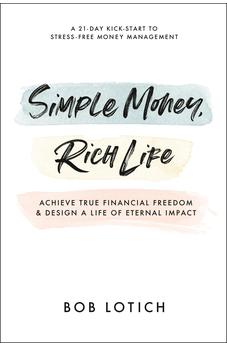 Simple Money, Rich Life: Achieve True Financial Freedom and Design a Life of Eternal Impact
