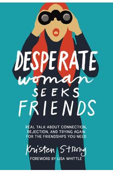 Desperate Woman Seeks Friends: Real Talk About Connection, Rejection, and Trying Again for the Friendships You Need