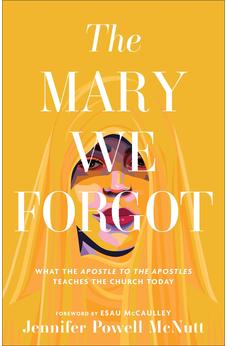 The Mary We Forgot: What the Apostle to the Apostles Teaches the Church Today
