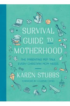 Survival Guide to Motherhood: The Parenting Pep Talk Every Christian Mom Needs