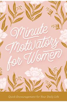 Minute Motivators for Women: Quick Encouragement for Your Daily Life