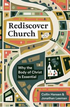 Rediscover Church: Why the Body of Christ Is Essential (The Gospel Coalition and 9Marks)
