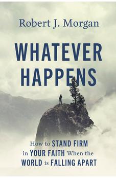 Whatever Happens: How to Stand Firm in Your Faith When the World Is Falling Apart