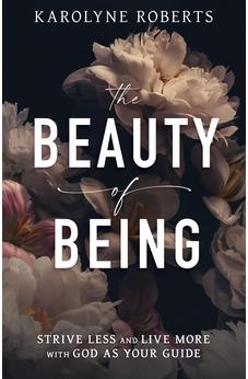 The Beauty of Being: Strive Less and Live More with God as Your Guide