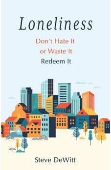 Loneliness: Don't Hate it or Waste it. Redeem it.