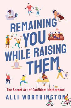 Remaining You While Raising Them: The Secret Art of Confident Motherhood