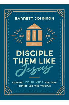 Disciple Them like Jesus: Leading Your Kids the Way Christ Led the Twelve