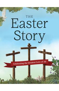 The Easter Story: Celebrating the Greatest Love of All (The Complete Illustrated Children’s Bible Library)