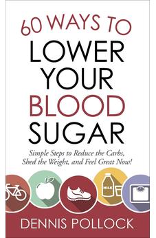 60 Ways to Lower Your Blood Sugar: Simple Steps to Reduce the Carbs, Shed the Weight, and Feel Great Now!