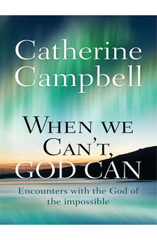 When We Can't, God Can: Encounters with the God of the Impossible