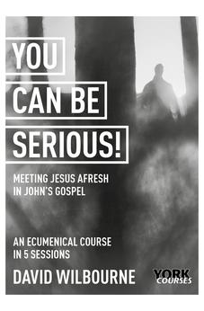 You Can Be Serious! Meeting Jesus afresh in John's Gospel: York Courses